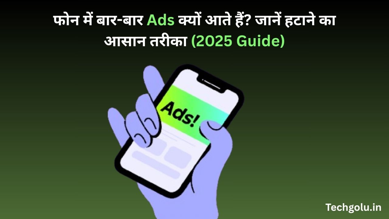 फोन में बार-बार Ads क्यों आते हैं? जानें हटाने का आसान तरीका (2025 Guide)