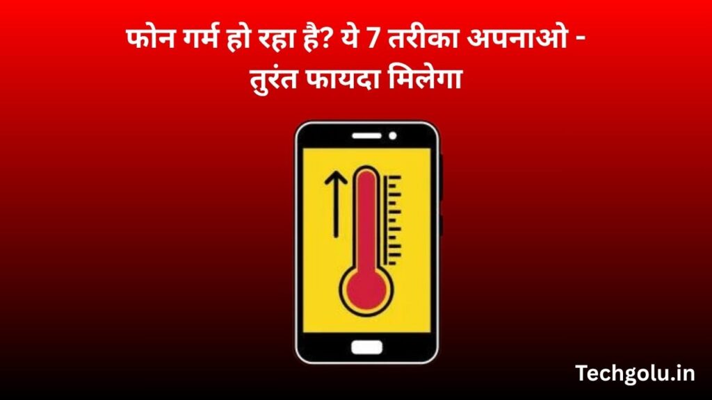 फोन गर्म हो रहा है? ये 7 तरीका अपनाओ - तुरंत फायदा मिलेगा