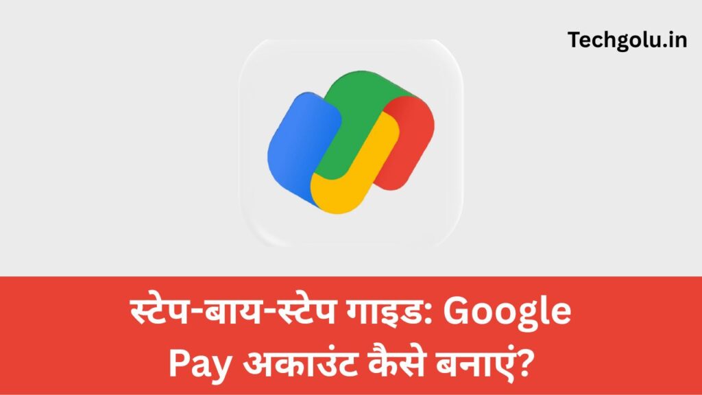 स्टेप-बाय-स्टेप गाइड: Google Pay अकाउंट कैसे बनाएं?