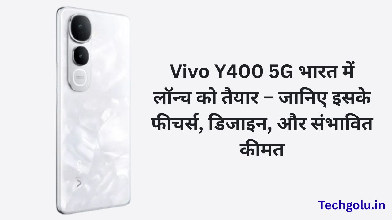 Vivo Y400 5G भारत में लॉन्च को तैयार – जानिए इसके फीचर्स, डिजाइन, और संभावित कीमत