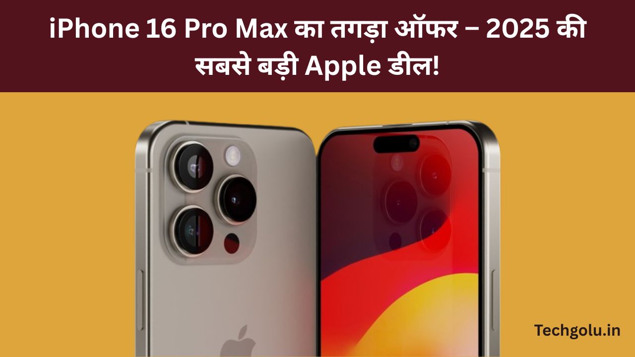 iPhone 16 Pro Max का तगड़ा ऑफर – 2025 की सबसे बड़ी Apple डील!
