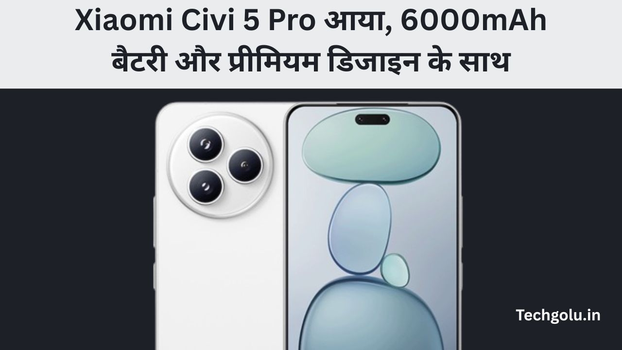 Xiaomi Civi 5 Pro आया, 6000mAh बैटरी और प्रीमियम डिजाइन के साथ