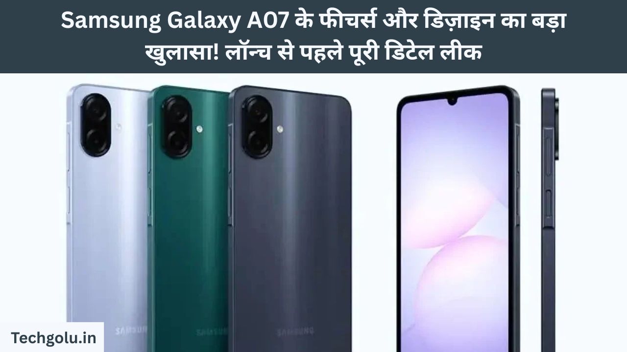 Samsung Galaxy A07 के फीचर्स और डिज़ाइन का बड़ा खुलासा! लॉन्च से पहले पूरी डिटेल लीक