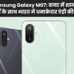 Samsung Galaxy M07: बजट में शानदार फीचर्स के साथ भारत में धमाकेदार एंट्री की तैयारी